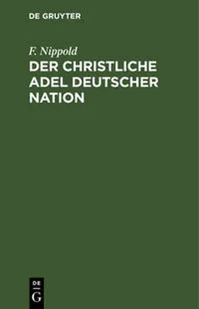 Nippold | Der christliche Adel deutscher Nation | Buch | 978-3-11-112625-8 | sack.de