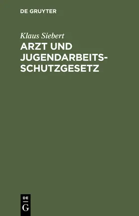 Siebert |  Arzt und Jugendarbeitsschutzgesetz | Buch |  Sack Fachmedien