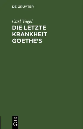 Vogel |  Die letzte Krankheit Goethe's | Buch |  Sack Fachmedien