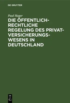 Hager |  Die öffentlich-rechtliche Regelung des Privatversicherungswesens in Deutschland | Buch |  Sack Fachmedien