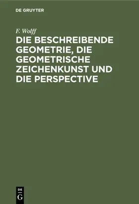 Wolff |  Die beschreibende Geometrie, die geometrische Zeichenkunst und die Perspective | Buch |  Sack Fachmedien