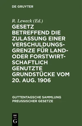 Leweck |  Gesetz betreffend die Zulassung einer Verschuldungsgrenze für land- oder forstwirtschaftlich genutzte Grundstücke vom 20. Aug. 1906 | Buch |  Sack Fachmedien