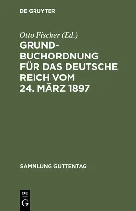 Fischer | Grundbuchordnung für das Deutsche Reich vom 24. März 1897 | Buch | 978-3-11-115866-2 | sack.de