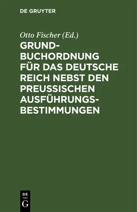 Fischer |  Grundbuchordnung für das Deutsche Reich nebst den preußischen Ausführungsbestimmungen | Buch |  Sack Fachmedien