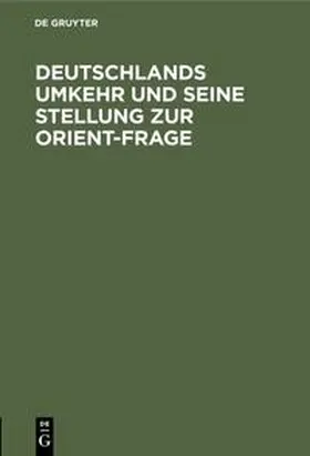 Degruyter |  Deutschlands Umkehr und seine Stellung zur Orient-Frage | Buch |  Sack Fachmedien