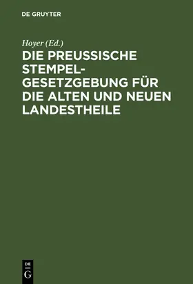 Hoyer |  Die Preussische Stempelgesetzgebung für die alten und neuen Landestheile | Buch |  Sack Fachmedien