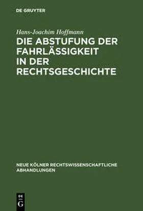 Hoffmann |  Die Abstufung der Fahrlässigkeit in der Rechtsgeschichte | Buch |  Sack Fachmedien