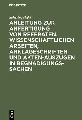 Schering |  Anleitung zur Anfertigung von Referaten, wissenschaftlichen Arbeiten, Anklageschriften und Akten-Auszügen in Begnadigungssachen | Buch |  Sack Fachmedien
