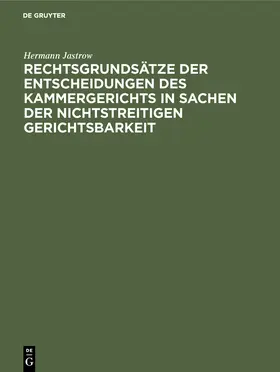 Jastrow |  Rechtsgrundsätze der Entscheidungen des Kammergerichts in Sachen der nichtstreitigen Gerichtsbarkeit | Buch |  Sack Fachmedien