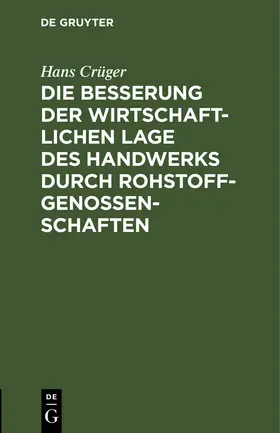 Crüger |  Die Besserung der wirtschaftlichen Lage des Handwerks durch Rohstoffgenossenschaften | Buch |  Sack Fachmedien
