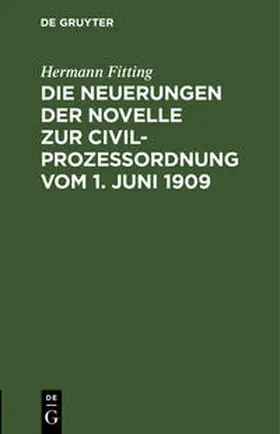 Fitting |  Die Neuerungen der Novelle zur Civilprozeßordnung vom 1. Juni 1909 | Buch |  Sack Fachmedien