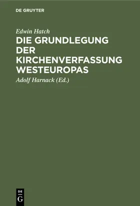 Hatch / Harnack |  Die Grundlegung der Kirchenverfassung Westeuropas | Buch |  Sack Fachmedien