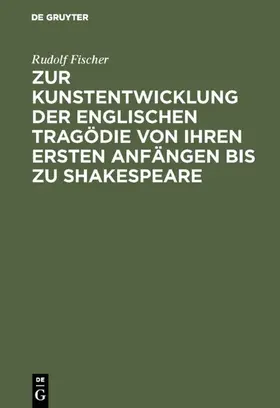 Fischer |  Zur Kunstentwicklung der englischen Tragödie von ihren ersten Anfängen bis zu Shakespeare | Buch |  Sack Fachmedien