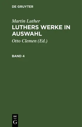 Luther / Clemen |  Martin Luther: Luthers Werke in Auswahl. Band 4 | Buch |  Sack Fachmedien