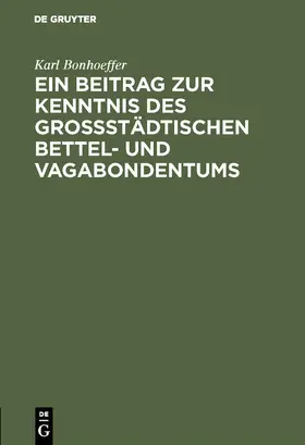 Bonhoeffer |  Ein Beitrag zur Kenntnis des großstädtischen Bettel- und Vagabondentums | Buch |  Sack Fachmedien