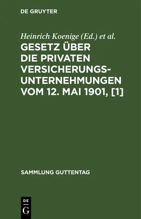 Petersen / Koenige |  Gesetz über die privaten Versicherungsunternehmungen vom 12. Mai 1901, [1] | Buch |  Sack Fachmedien