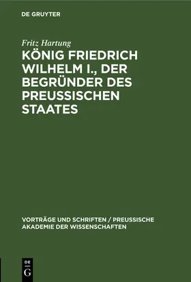 Hartung |  König Friedrich Wilhelm I., der Begründer des preussischen Staates | Buch |  Sack Fachmedien