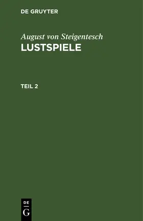 Steigentesch | August von Steigentesch: Lustspiele. Teil 2 | Buch | 978-3-11-121748-2 | www2.sack.de