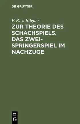 Bilguer |  Zur Theorie des Schachspiels. Das Zweispringerspiel im Nachzuge | Buch |  Sack Fachmedien