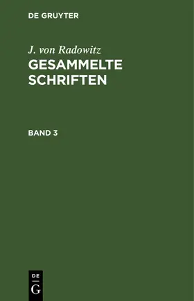 Radowitz | J. von Radowitz: Gesammelte Schriften. Band 3 | Buch | 978-3-11-123358-1 | sack.de