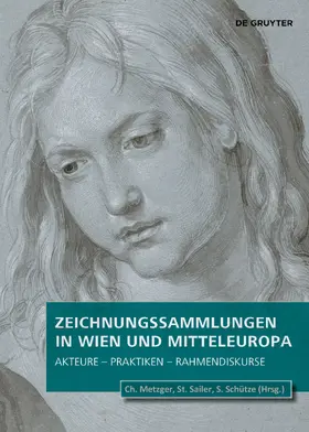 Metzger / Sailer / Schütze |  Zeichnungssammlungen in Wien und Mitteleuropa | eBook | Sack Fachmedien