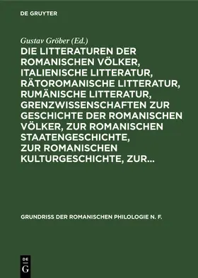 Gröber |  Die Litteraturen der romanischen Völker, italienische Litteratur, rätoromanische Litteratur, rumänische Litteratur, Grenzwissenschaften zur Geschichte der romanischen Völker, zur romanischen Staatengeschichte, zur romanischen Kulturgeschichte, zur... | Buch |  Sack Fachmedien