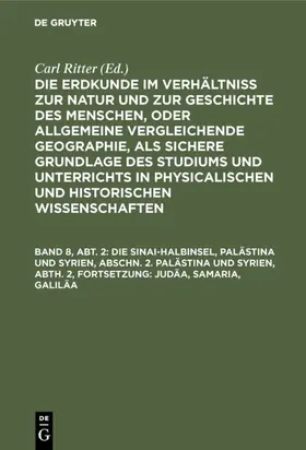 Ritter |  Die Sinai-Halbinsel, Palästina und Syrien, Abschn. 2. Palästina und Syrien, Abth. 2, Fortsetzung: Judäa, Samaria, Galiläa | Buch |  Sack Fachmedien