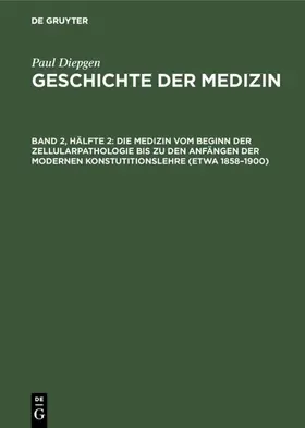 Diepgen |  Die Medizin vom Beginn der Zellularpathologie bis zu den Anfängen der modernen Konstutitionslehre (etwa 1858-1900) | Buch |  Sack Fachmedien