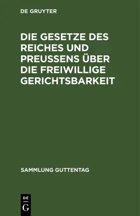 Die Gesetze des Reiches und Preußens über die freiwillige Gerichtsbarkeit | Buch | 978-3-11-125335-0 | sack.de