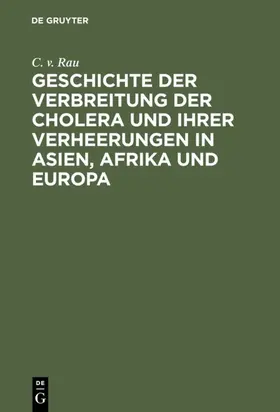 Rau |  Geschichte der Verbreitung der Cholera und ihrer Verheerungen in Asien, Afrika und Europa | Buch |  Sack Fachmedien