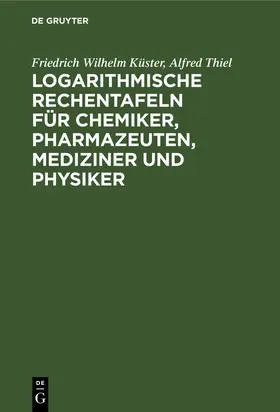 Thiel / Küster |  Logarithmische Rechentafeln für Chemiker, Pharmazeuten, Mediziner und Physiker | Buch |  Sack Fachmedien