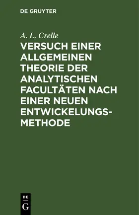 Crelle | Versuch einer allgemeinen Theorie der analytischen Facultäten nach einer neuen Entwickelungs-Methode | Buch | 978-3-11-126039-6 | sack.de