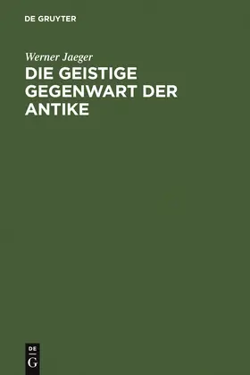 Jaeger | Die geistige Gegenwart der Antike | Buch | 978-3-11-126074-7 | sack.de