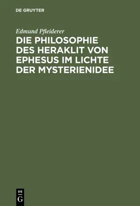 Pfleiderer |  Die Philosophie des Heraklit von Ephesus im Lichte der Mysterienidee | Buch |  Sack Fachmedien