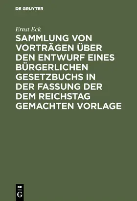 Eck |  Sammlung von Vorträgen über den Entwurf eines Bürgerlichen Gesetzbuchs in der Fassung der dem Reichstag gemachten Vorlage | Buch |  Sack Fachmedien