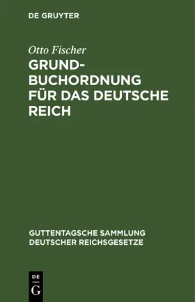 Fischer | Grundbuchordnung für das Deutsche Reich | Buch | 978-3-11-126599-5 | sack.de