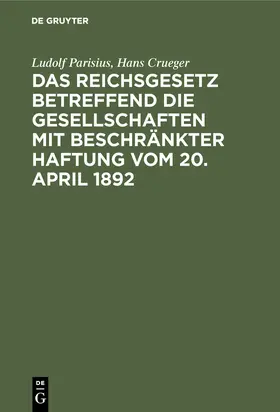 Crueger / Parisius |  Das Reichsgesetz betreffend die Gesellschaften mit beschränkter Haftung vom 20. April 1892 | Buch |  Sack Fachmedien