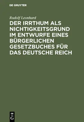 Leonhard |  Der Irrthum als Nichtigkeitsgrund im Entwurfe eines bürgerlichen Gesetzbuches für das Deutsche Reich | Buch |  Sack Fachmedien