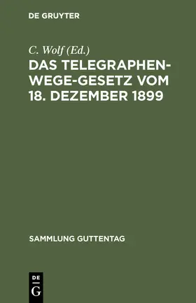 Wolf |  Das Telegraphenwege-Gesetz vom 18. Dezember 1899 | Buch |  Sack Fachmedien