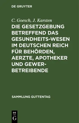 Karsten / Goesch |  Die Gesetzgebung betreffend das Gesundheitswesen im deutschen Reich für Behörden, Aerzte, Apotheker und Gewerbetreibende | Buch |  Sack Fachmedien