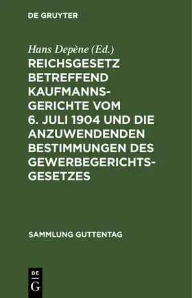 Depène |  Reichsgesetz betreffend Kaufmannsgerichte vom 6. Juli 1904 und die anzuwendenden Bestimmungen des Gewerbegerichtsgesetzes | Buch |  Sack Fachmedien