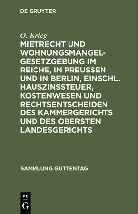 Krieg |  Mietrecht und Wohnungsmangelgesetzgebung im Reiche, in Preußen und in Berlin, einschl. Hauszinssteuer, Kostenwesen und Rechtsentscheiden des Kammergerichts und des Obersten Landesgerichts | Buch |  Sack Fachmedien