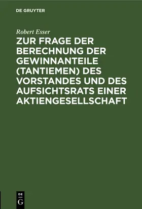 Esser |  Zur Frage der Berechnung der Gewinnanteile (Tantiemen) des Vorstandes und des Aufsichtsrats einer Aktiengesellschaft | Buch |  Sack Fachmedien