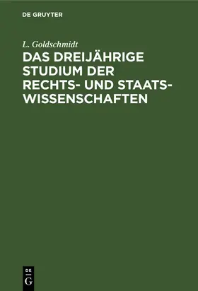 Goldschmidt |  Das dreijährige Studium der Rechts- und Staats-Wissenschaften | Buch |  Sack Fachmedien