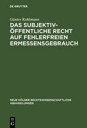 Kohlmann | Das subjektiv-öffentliche Recht auf fehlerfreien Ermessensgebrauch | Buch | 978-3-11-128196-4 | sack.de
