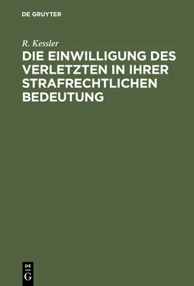 Kessler |  Die Einwilligung des Verletzten in ihrer strafrechtlichen Bedeutung | Buch |  Sack Fachmedien
