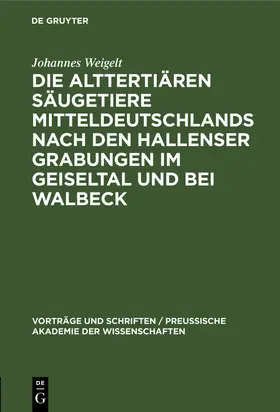 Weigelt |  Die alttertiären Säugetiere Mitteldeutschlands nach den Hallenser Grabungen im Geiseltal und bei Walbeck | Buch |  Sack Fachmedien