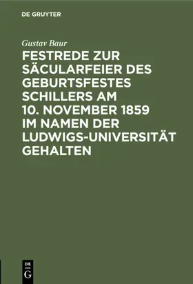 Baur |  Festrede zur Säcularfeier des Geburtsfestes Schillers am 10. November 1859 im Namen der Ludwigs-Universität gehalten | Buch |  Sack Fachmedien