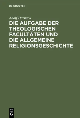 Harnack |  Die Aufgabe der theologischen Facultäten und die allgemeine Religionsgeschichte | Buch |  Sack Fachmedien