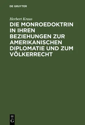 Kraus |  Die Monroedoktrin in ihren Beziehungen zur amerikanischen Diplomatie und zum Völkerrecht | Buch |  Sack Fachmedien